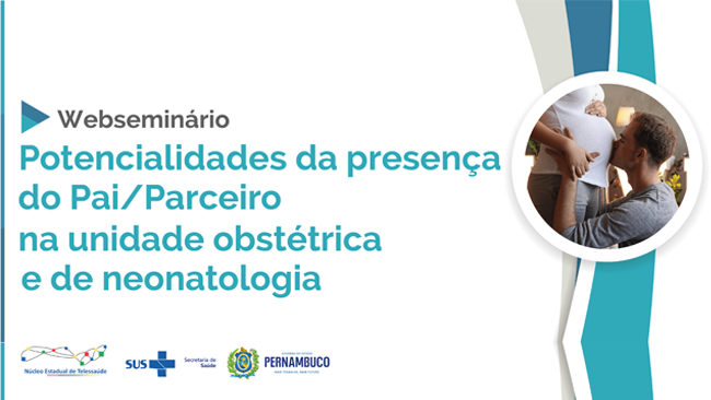 Potencialidades da presença do Pai/Parceiro na unidade obstétrica e de neonatologia