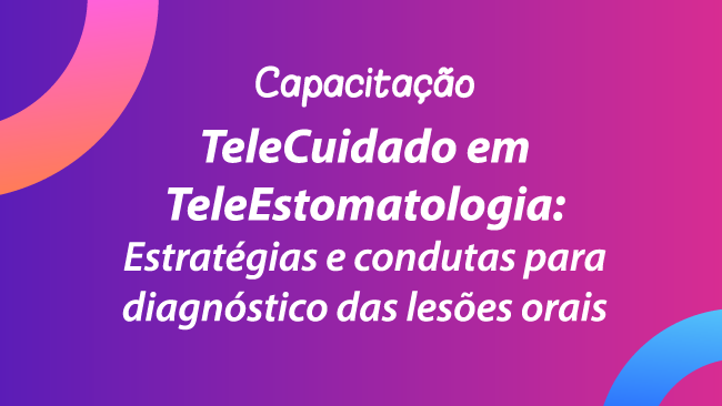 TeleCuidado - TeleEstomatologia: estratégias e condutas para diagnóstico das lesões orais